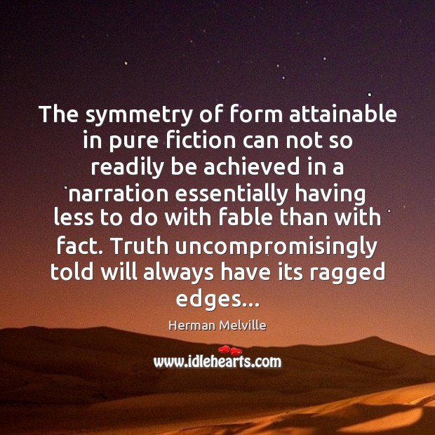 The symmetry of form attainable in pure fiction can not so readily Herman Melville Picture Quote
