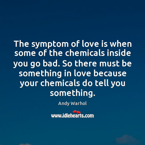 The symptom of love is when some of the chemicals inside you Andy Warhol Picture Quote