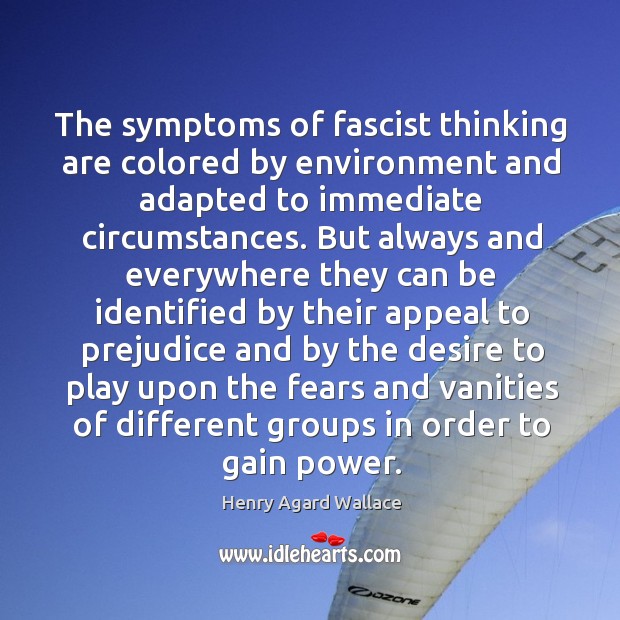The symptoms of fascist thinking are colored by environment and adapted to immediate circumstances. Henry Agard Wallace Picture Quote