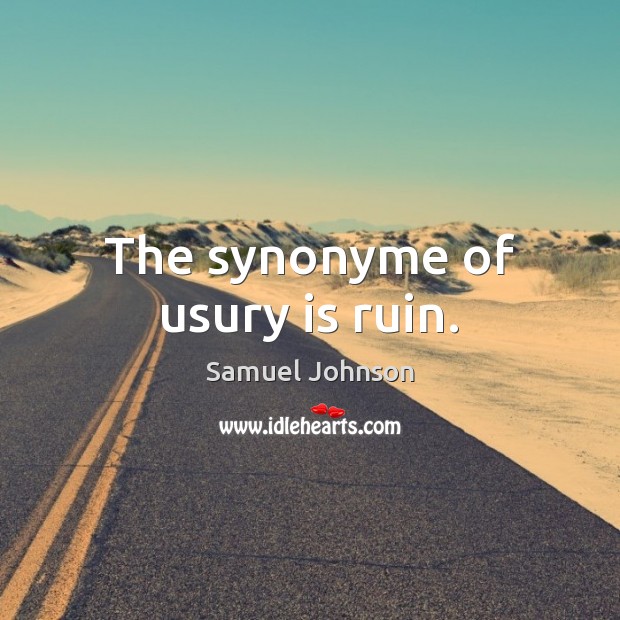 The synonyme of usury is ruin. Image