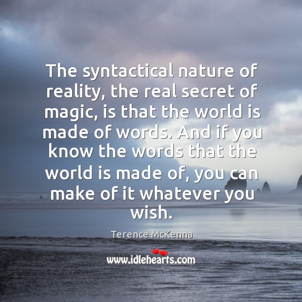 The syntactical nature of reality, the real secret of magic, is that Terence McKenna Picture Quote