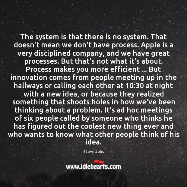 The system is that there is no system. That doesn’t mean we Steve Jobs Picture Quote