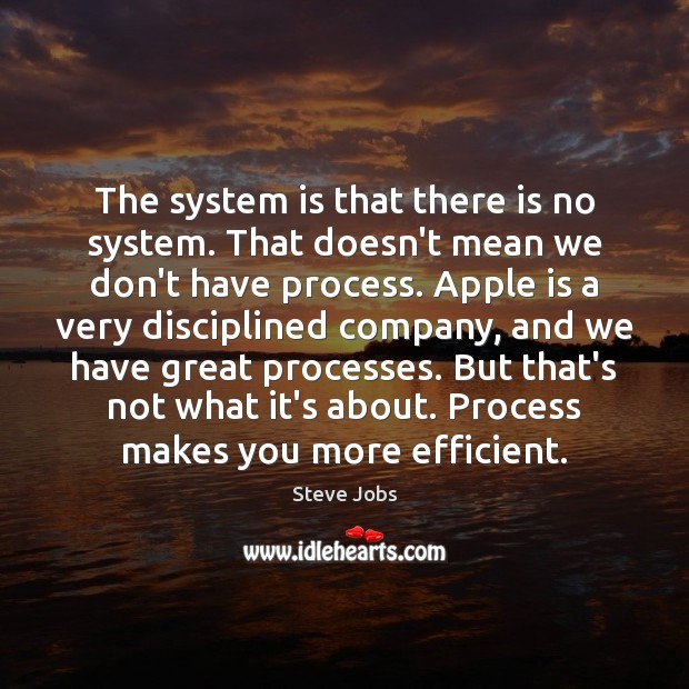 The system is that there is no system. That doesn’t mean we Image