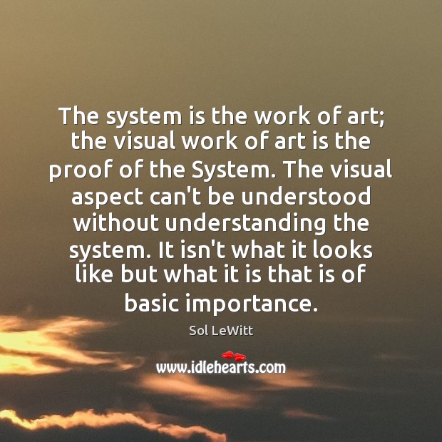 The system is the work of art; the visual work of art Sol LeWitt Picture Quote
