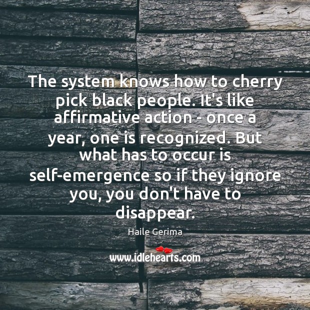 The system knows how to cherry pick black people. It’s like affirmative Haile Gerima Picture Quote