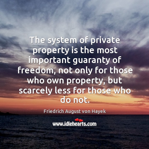 The system of private property is the most important guaranty of freedom, Friedrich August von Hayek Picture Quote