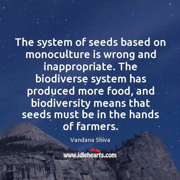The system of seeds based on monoculture is wrong and inappropriate. The Vandana Shiva Picture Quote
