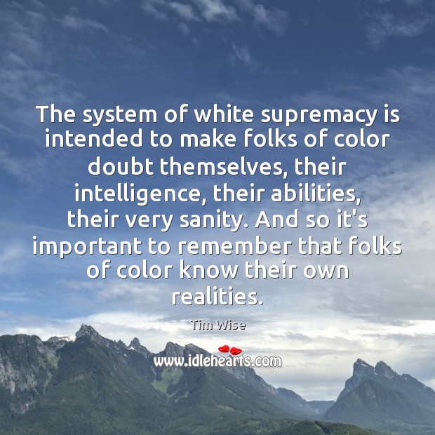 The system of white supremacy is intended to make folks of color Tim Wise Picture Quote