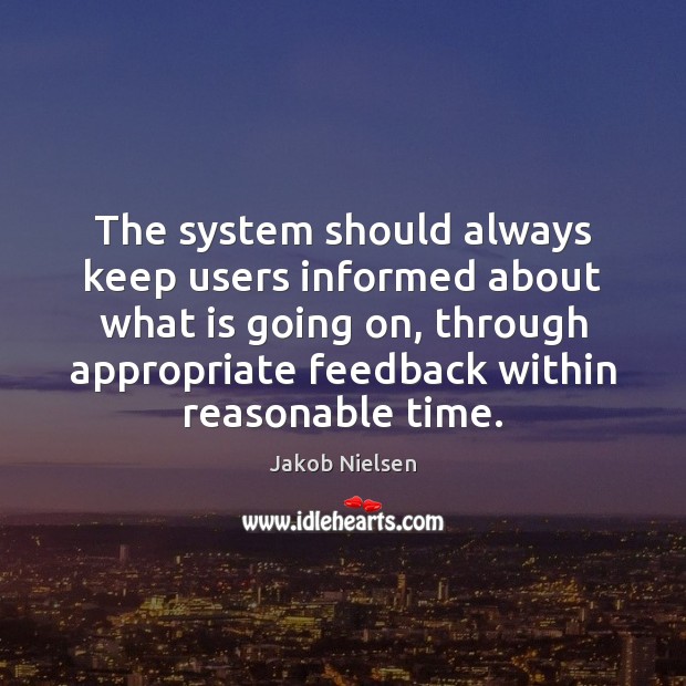 The system should always keep users informed about what is going on, Jakob Nielsen Picture Quote