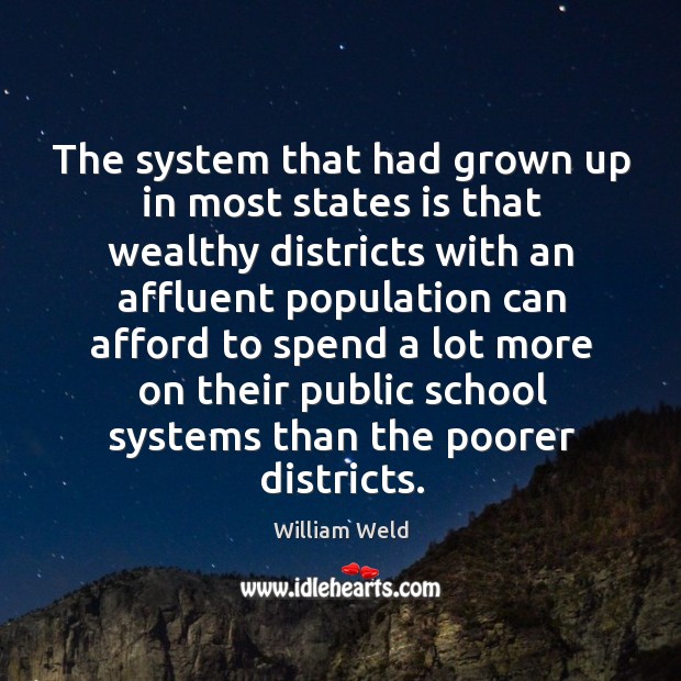 The system that had grown up in most states is that wealthy William Weld Picture Quote