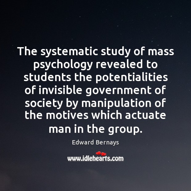 The systematic study of mass psychology revealed to students the potentialities of Edward Bernays Picture Quote