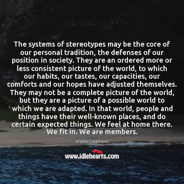 The systems of stereotypes may be the core of our personal tradition, Walter Lippmann Picture Quote