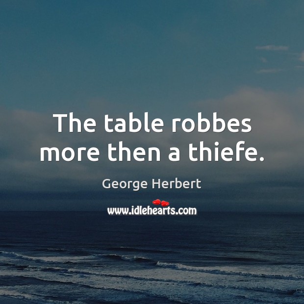 The table robbes more then a thiefe. Image