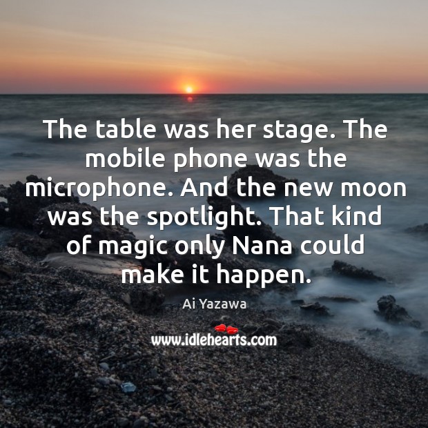 The table was her stage. The mobile phone was the microphone. And Ai Yazawa Picture Quote