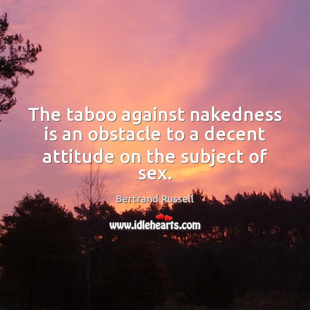 The taboo against nakedness is an obstacle to a decent attitude on the subject of sex. Image