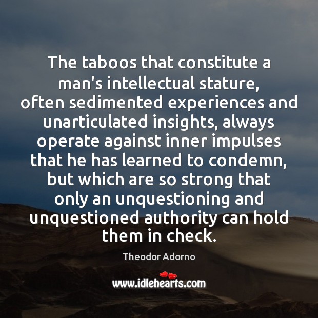 The taboos that constitute a man’s intellectual stature, often sedimented experiences and Image
