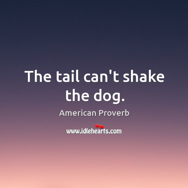 The tail can’t shake the dog. American Proverbs Image