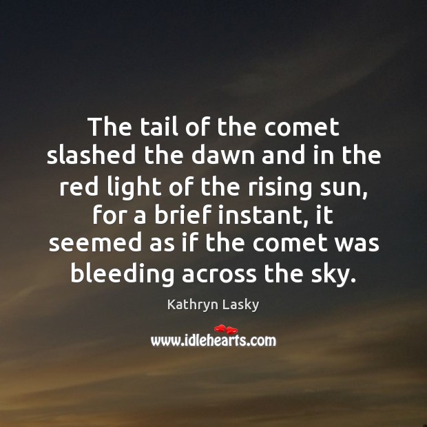 The tail of the comet slashed the dawn and in the red Kathryn Lasky Picture Quote