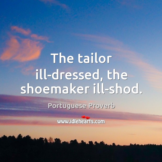 The tailor ill-dressed, the shoemaker ill-shod. Portuguese Proverbs Image