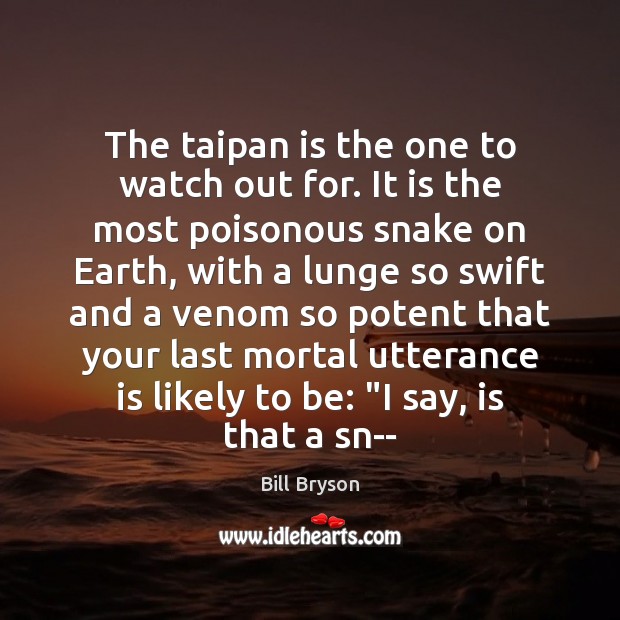The taipan is the one to watch out for. It is the Bill Bryson Picture Quote