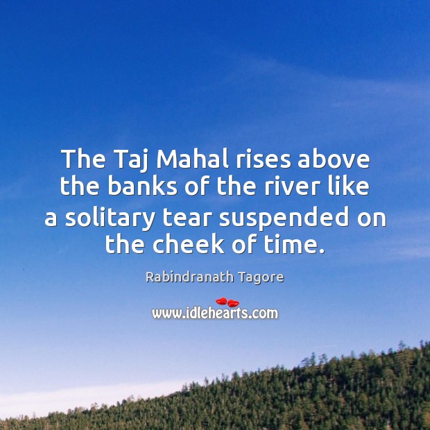 The Taj Mahal rises above the banks of the river like a Rabindranath Tagore Picture Quote