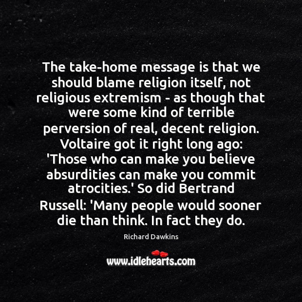 The take-home message is that we should blame religion itself, not religious Richard Dawkins Picture Quote