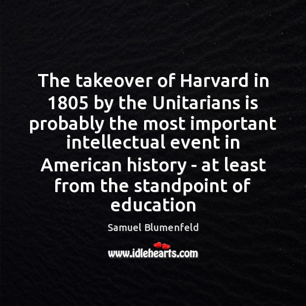 The takeover of Harvard in 1805 by the Unitarians is probably the most Samuel Blumenfeld Picture Quote