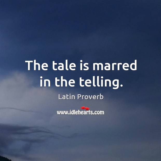 The tale is marred in the telling. Latin Proverbs Image