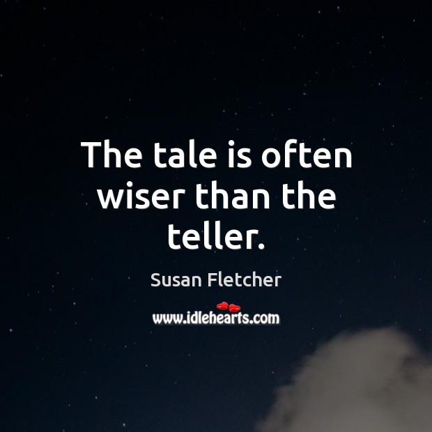 The tale is often wiser than the teller. Image