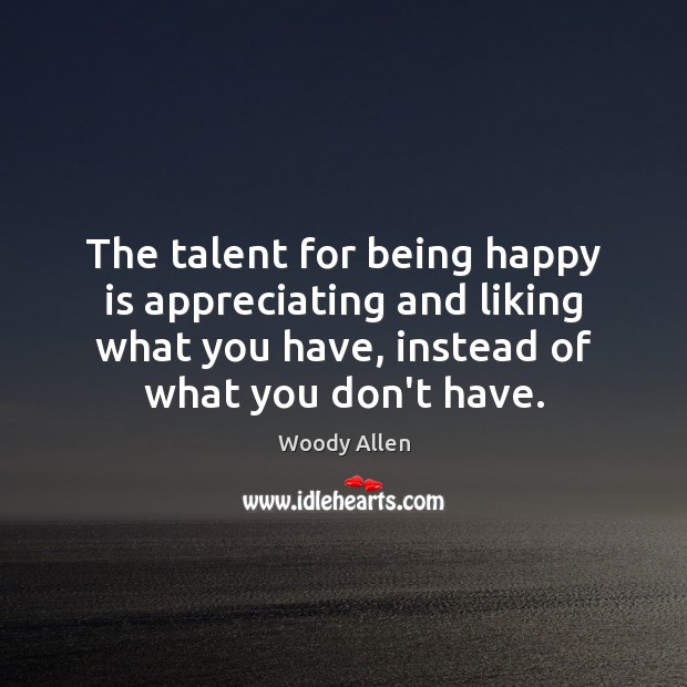 The talent for being happy is appreciating and liking what you have, Image