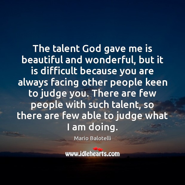 The talent God gave me is beautiful and wonderful, but it is Mario Balotelli Picture Quote