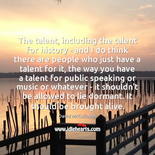 The talent, including the talent for history – and I do think Lie Quotes Image