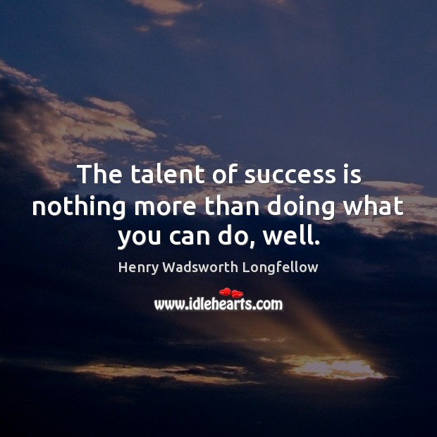 The talent of success is nothing more than doing what you can do, well. Image
