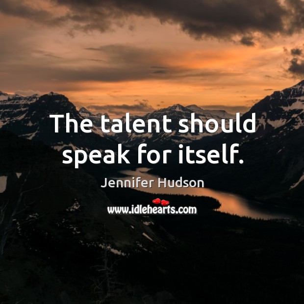 The talent should speak for itself. Jennifer Hudson Picture Quote