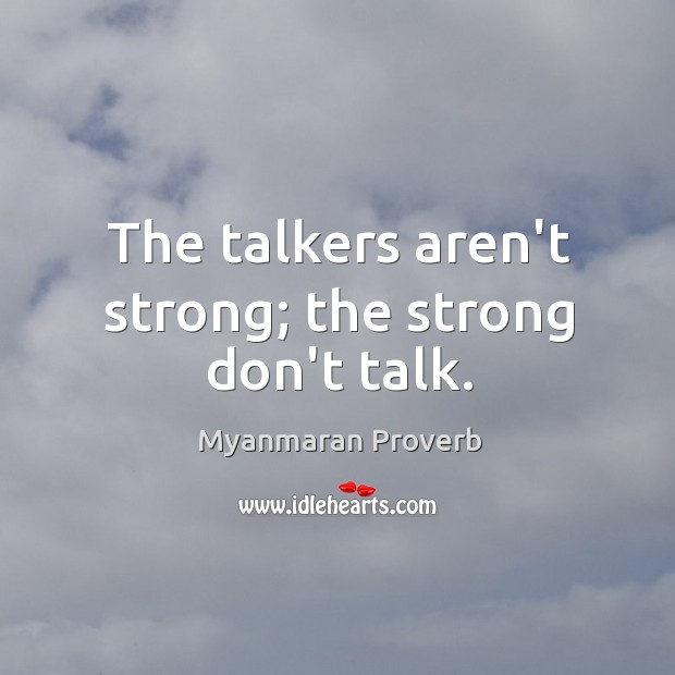 The talkers aren’t strong; the strong don’t talk. Image