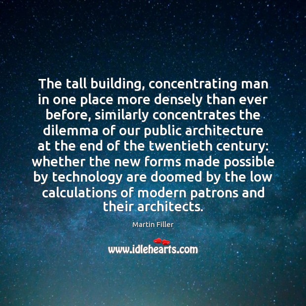 The tall building, concentrating man in one place more densely than ever Martin Filler Picture Quote