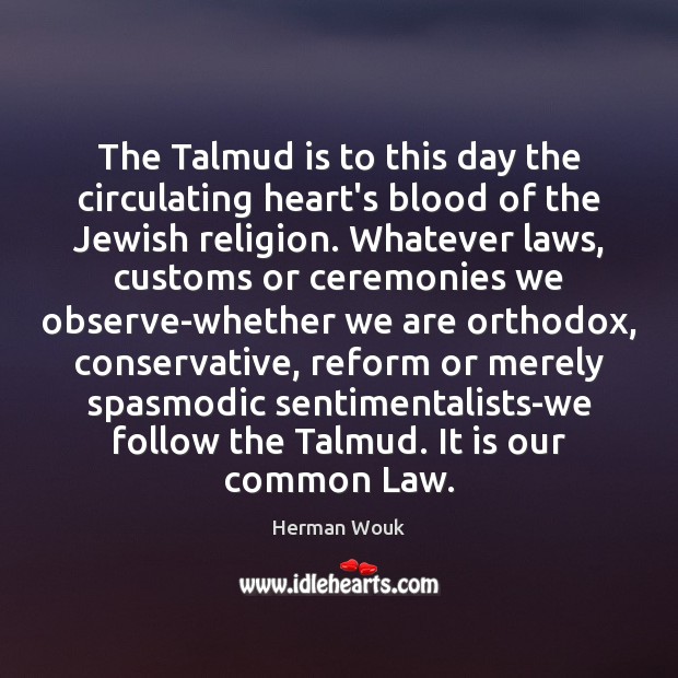 The Talmud is to this day the circulating heart’s blood of the Herman Wouk Picture Quote