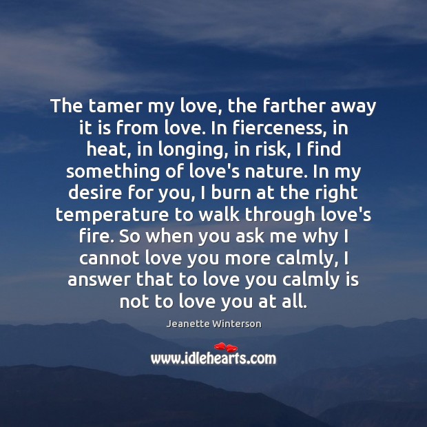 The tamer my love, the farther away it is from love. In Jeanette Winterson Picture Quote