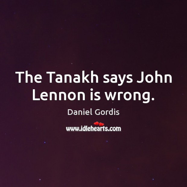 The Tanakh says John Lennon is wrong. Daniel Gordis Picture Quote