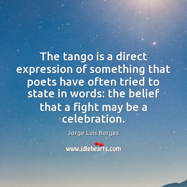 The tango is a direct expression of something that poets have often Jorge Luis Borges Picture Quote