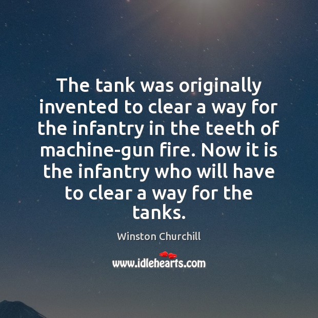 The tank was originally invented to clear a way for the infantry Winston Churchill Picture Quote