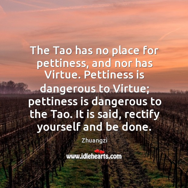 The Tao has no place for pettiness, and nor has Virtue. Pettiness Zhuangzi Picture Quote
