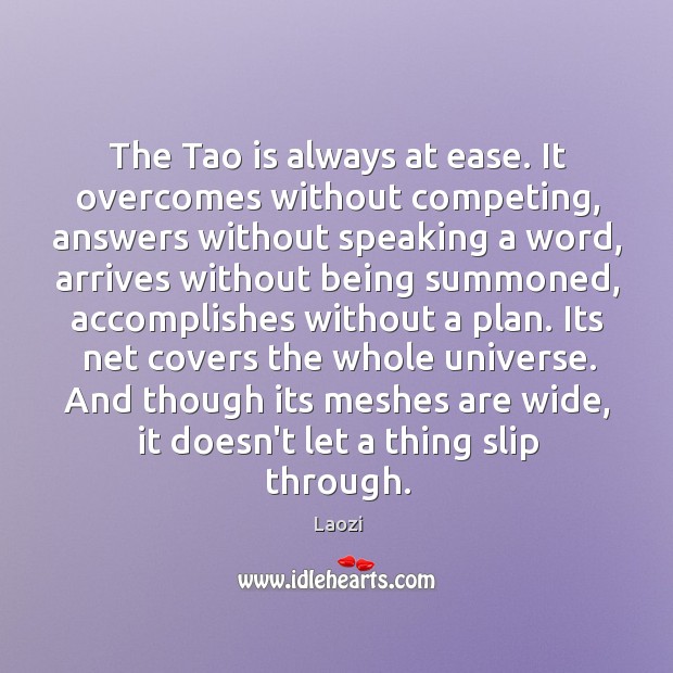 The Tao is always at ease. It overcomes without competing, answers without Image