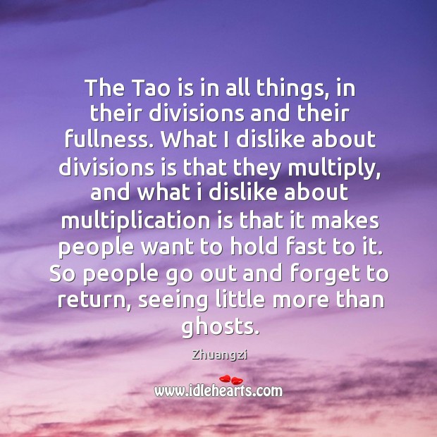 The Tao is in all things, in their divisions and their fullness. Zhuangzi Picture Quote