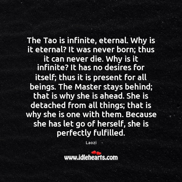 The Tao is infinite, eternal. Why is it eternal? It was never Laozi Picture Quote