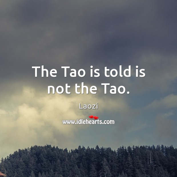 The Tao is told is not the Tao. Laozi Picture Quote