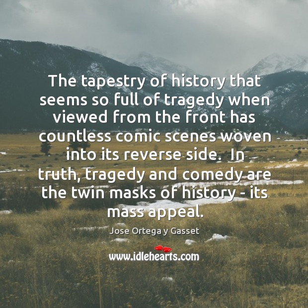 The tapestry of history that seems so full of tragedy when viewed Jose Ortega y Gasset Picture Quote