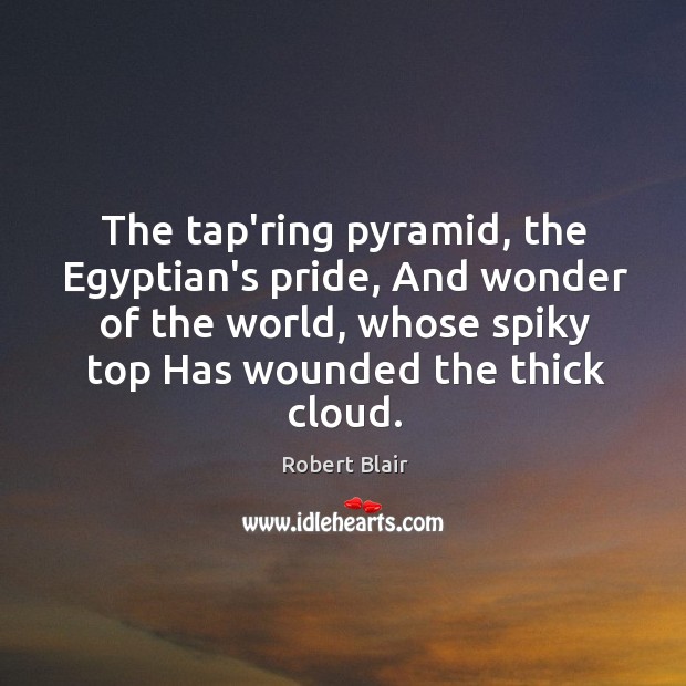The tap’ring pyramid, the Egyptian’s pride, And wonder of the world, whose Robert Blair Picture Quote