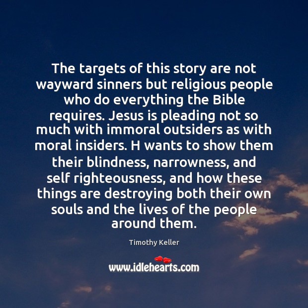 The targets of this story are not wayward sinners but religious people Timothy Keller Picture Quote