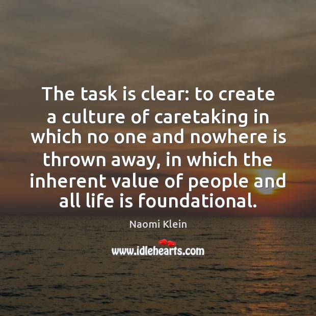 The task is clear: to create a culture of caretaking in which Value Quotes Image